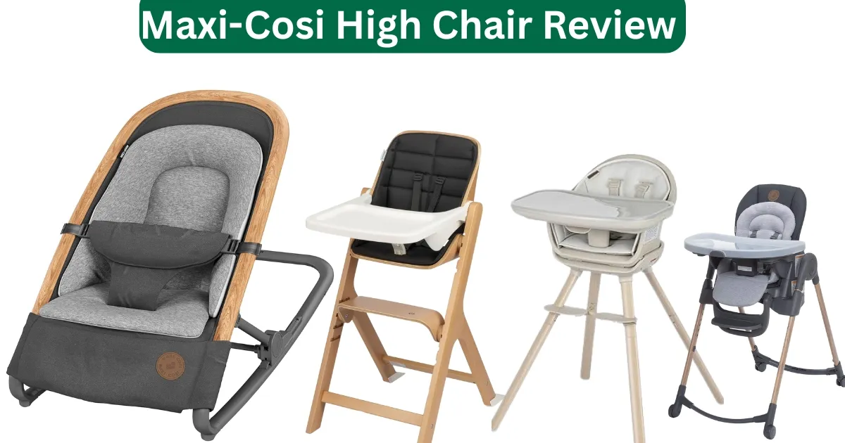 Maxi-Cosi High Chair Review 2025: Comfort and Modern Design on the Growing Babies 1 Best Infant High Chair Review
